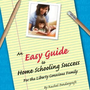 An Easy Guide to Homeschooling Success for the Liberty Conscious Family